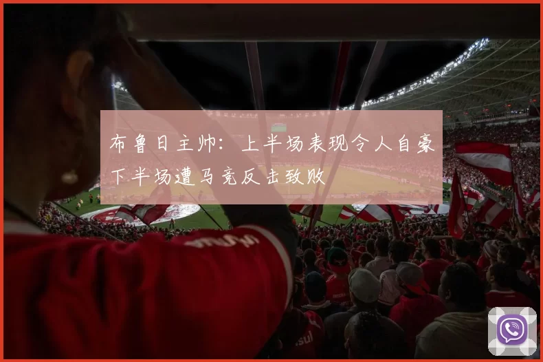 布鲁日主帅：上半场表现令人自豪下半场遭马竞反击致败